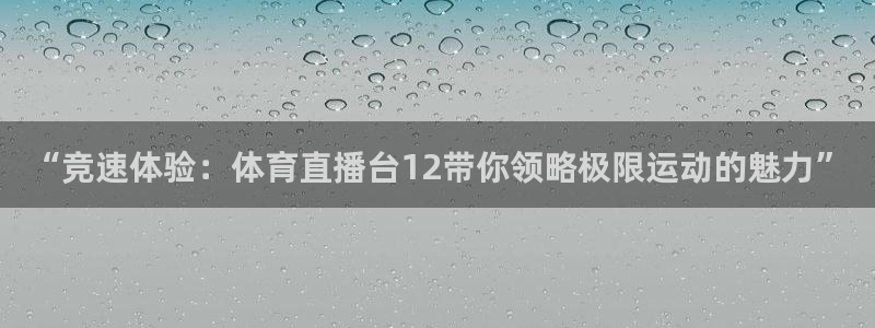 “竞速体验：体育直播台12带你领略极限运动的魅力”