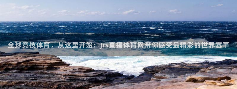 全球竞技体育，从这里开始：Jrs直播体育网带你感受最精彩的世界赛事