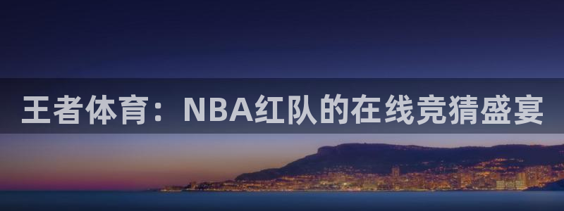 王者体育：NBA红队的在线竞猜盛宴